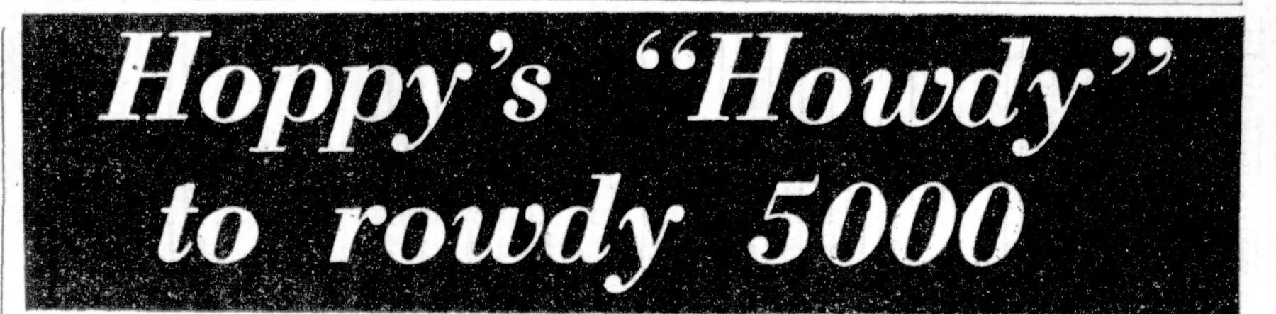 Hoppy’s “Howdy” to rowdy 5000